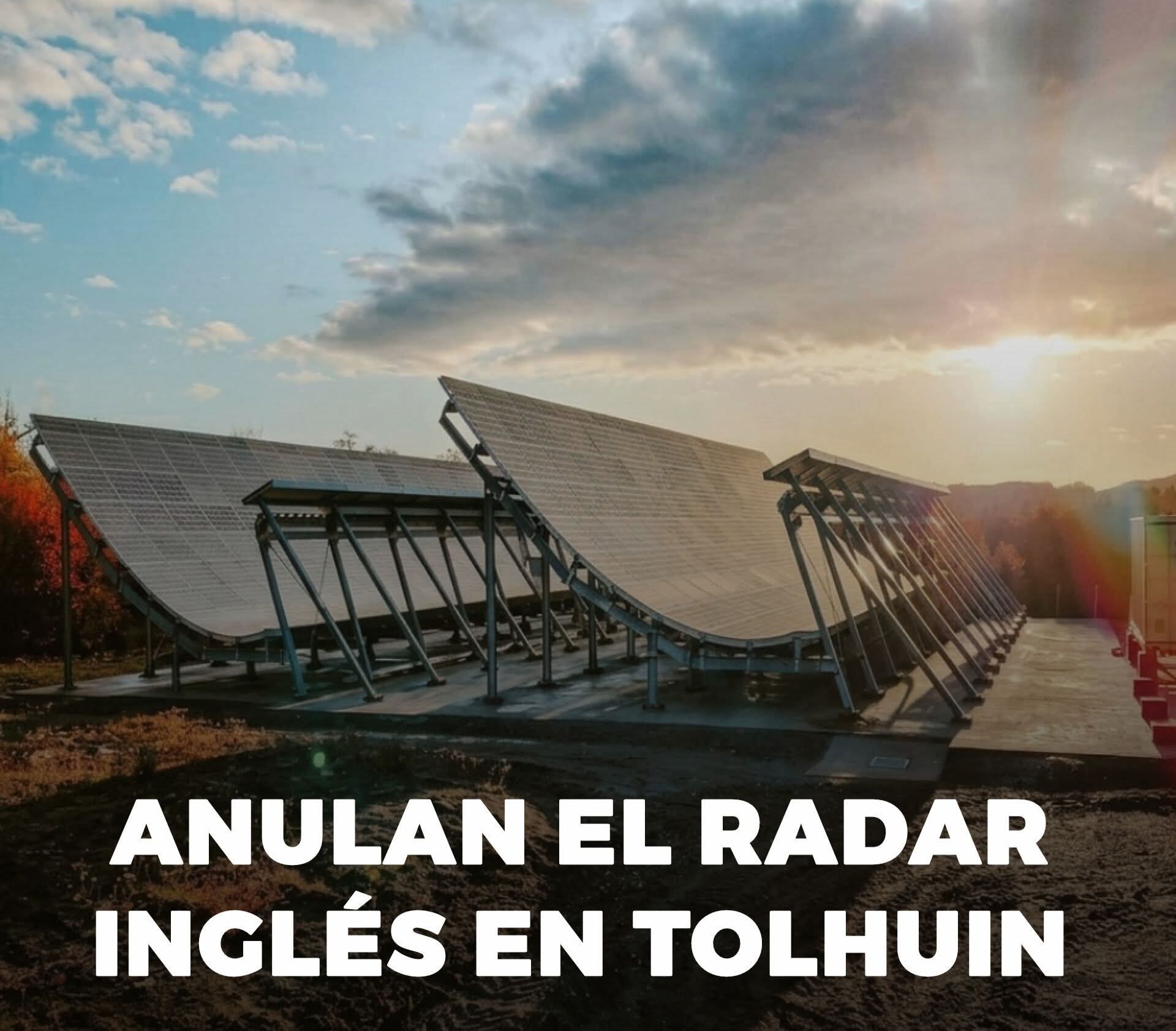 ANULAN EL RADAR INGLÉS EN TOLHUIN